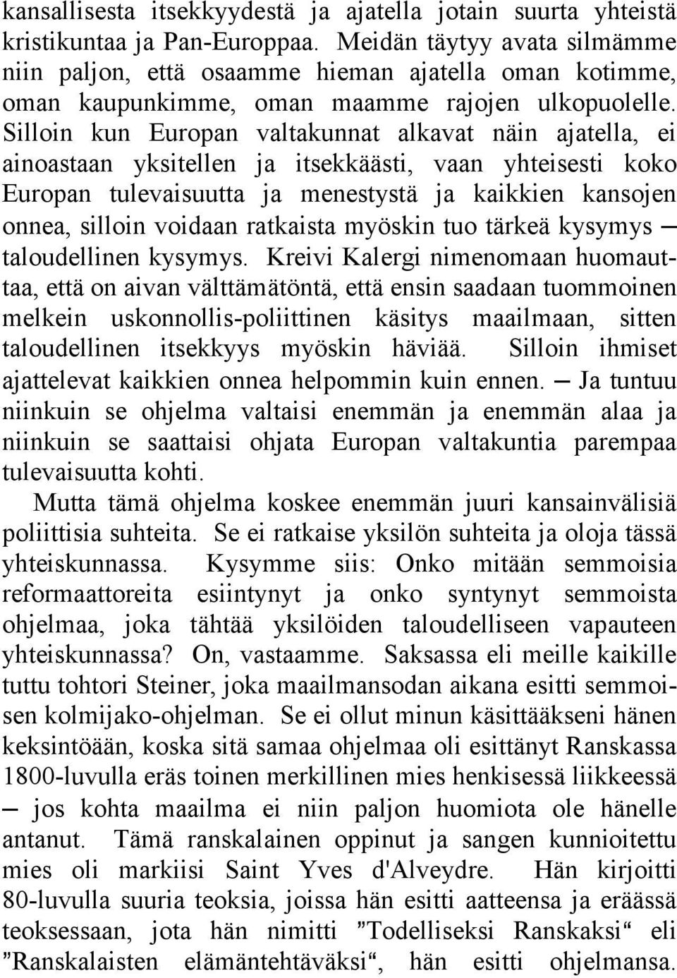 Silloin kun Europan valtakunnat alkavat näin ajatella, ei ainoastaan yksitellen ja itsekkäästi, vaan yhteisesti koko Europan tulevaisuutta ja menestystä ja kaikkien kansojen onnea, silloin voidaan