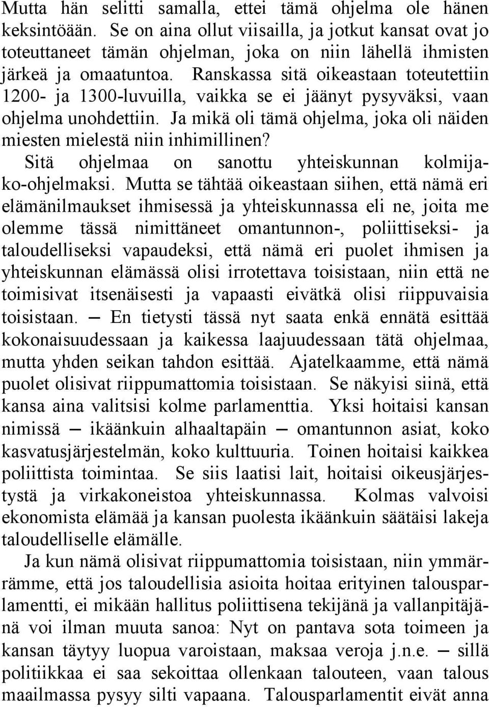 Ranskassa sitä oikeastaan toteutettiin 1200- ja 1300-luvuilla, vaikka se ei jäänyt pysyväksi, vaan ohjelma unohdettiin. Ja mikä oli tämä ohjelma, joka oli näiden miesten mielestä niin inhimillinen?