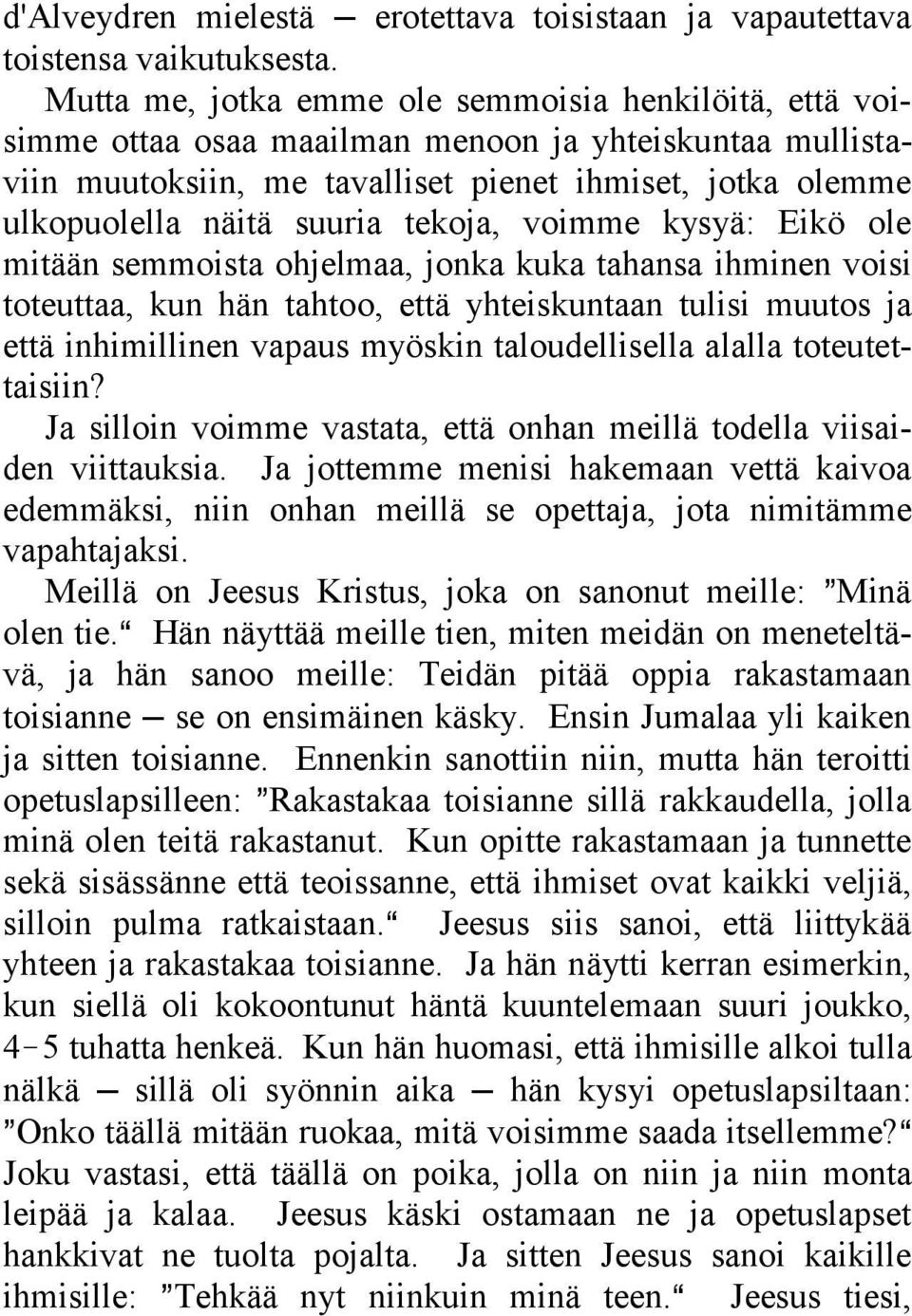 tekoja, voimme kysyä: Eikö ole mitään semmoista ohjelmaa, jonka kuka tahansa ihminen voisi toteuttaa, kun hän tahtoo, että yhteiskuntaan tulisi muutos ja että inhimillinen vapaus myöskin