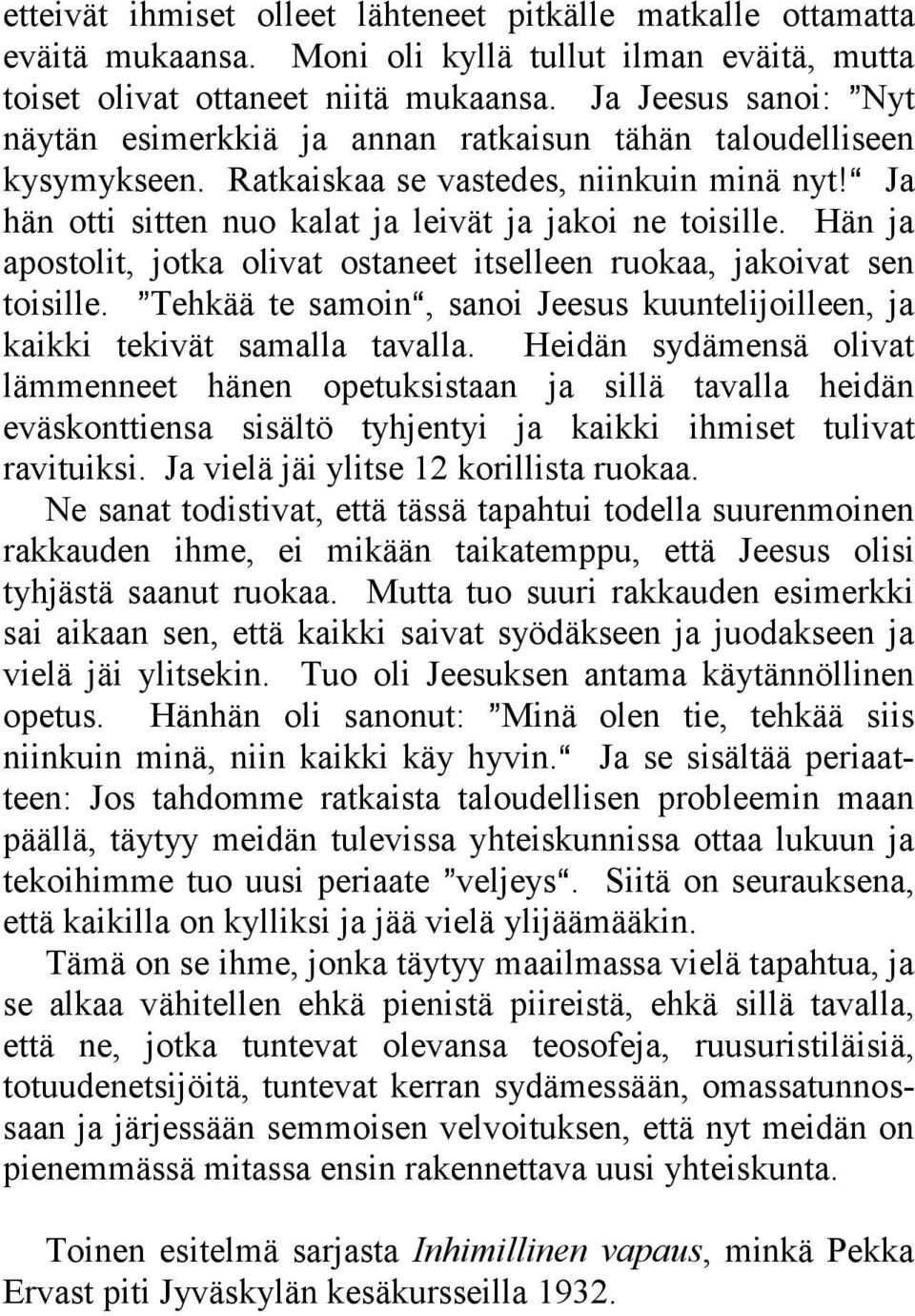 Hän ja apostolit, jotka olivat ostaneet itselleen ruokaa, jakoivat sen toisille. @Tehkää te samoina, sanoi Jeesus kuuntelijoilleen, ja kaikki tekivät samalla tavalla.