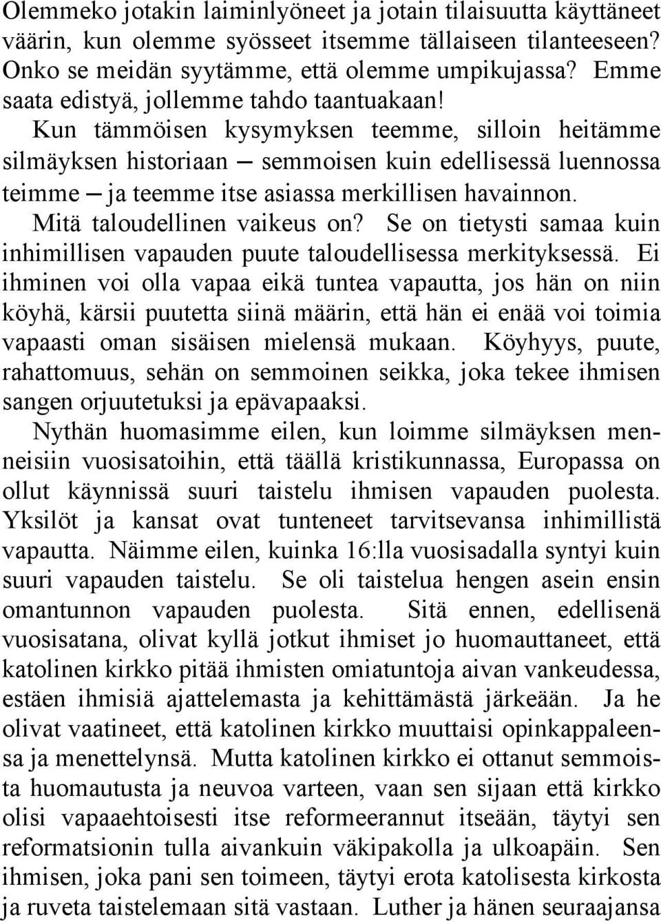 Kun tämmöisen kysymyksen teemme, silloin heitämme silmäyksen historiaan semmoisen kuin edellisessä luennossa teimme ja teemme itse asiassa merkillisen havainnon. Mitä taloudellinen vaikeus on?