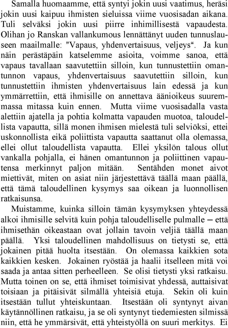 Ja kun näin perästäpäin katselemme asioita, voimme sanoa, että vapaus tavallaan saavutettiin silloin, kun tunnustettiin omantunnon vapaus, yhdenvertaisuus saavutettiin silloin, kun tunnustettiin