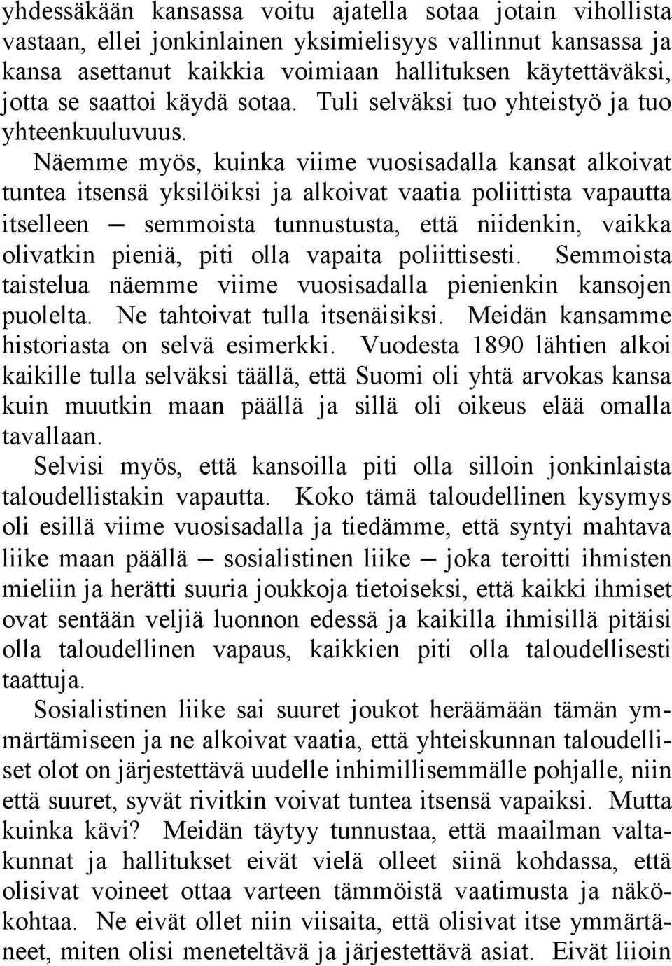 Näemme myös, kuinka viime vuosisadalla kansat alkoivat tuntea itsensä yksilöiksi ja alkoivat vaatia poliittista vapautta itselleen semmoista tunnustusta, että niidenkin, vaikka olivatkin pieniä, piti