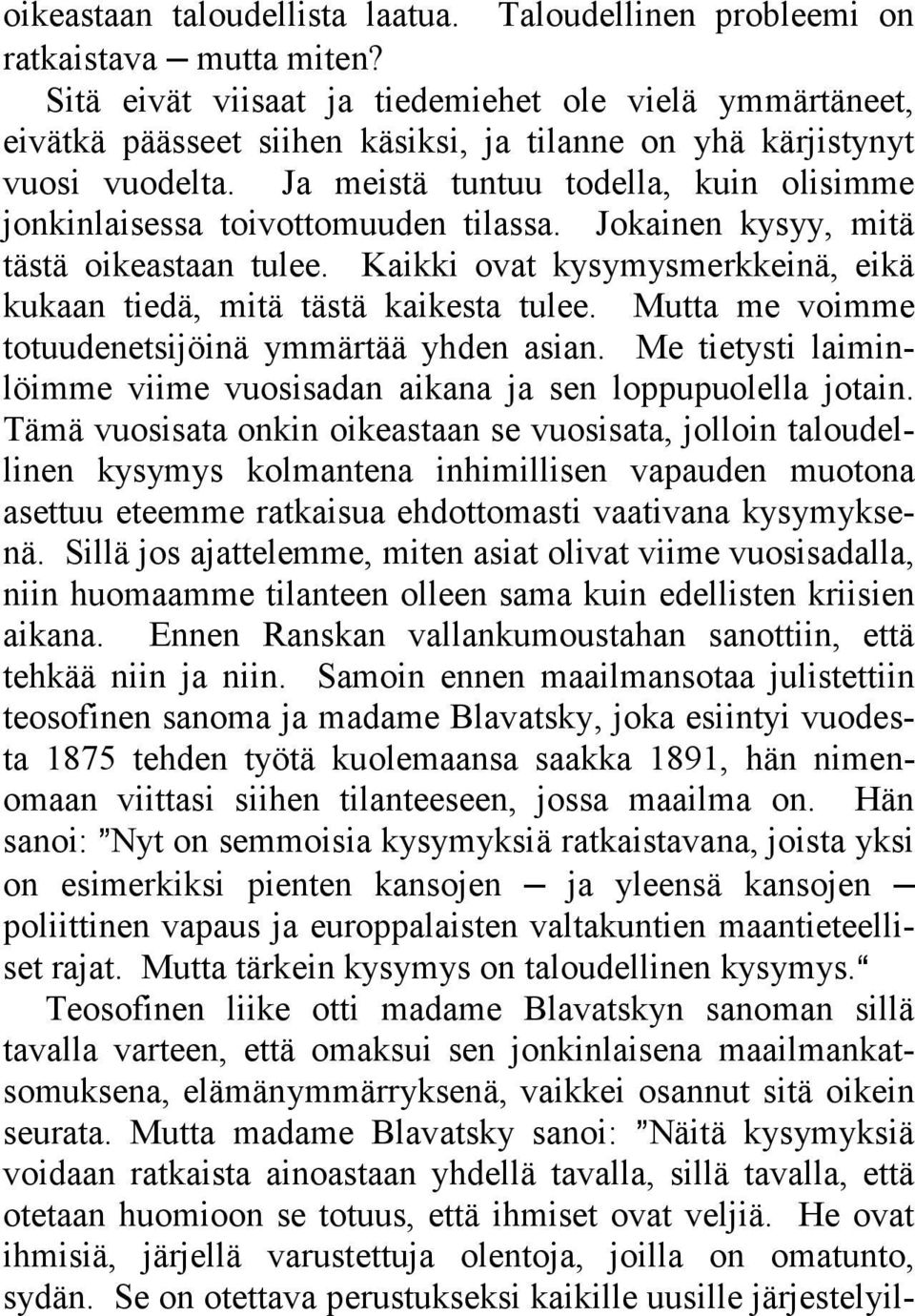 Ja meistä tuntuu todella, kuin olisimme jonkinlaisessa toivottomuuden tilassa. Jokainen kysyy, mitä tästä oikeastaan tulee. Kaikki ovat kysymysmerkkeinä, eikä kukaan tiedä, mitä tästä kaikesta tulee.