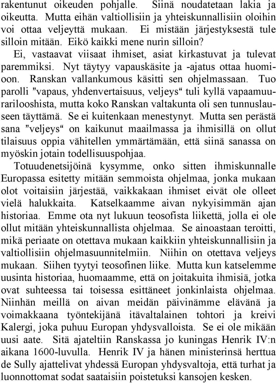 Ranskan vallankumous käsitti sen ohjelmassaan. Tuo parolli @vapaus, yhdenvertaisuus, veljeysa tuli kyllä vapaamuurarilooshista, mutta koko Ranskan valtakunta oli sen tunnuslauseen täyttämä.