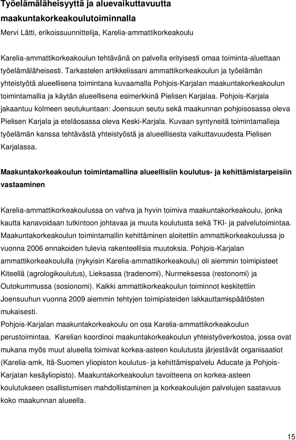 Tarkastelen artikkelissani ammattikorkeakoulun ja työelämän yhteistyötä alueellisena toimintana kuvaamalla Pohjois-Karjalan maakuntakorkeakoulun toimintamallia ja käytän alueellisena esimerkkinä