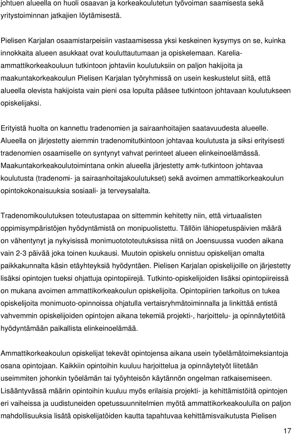 Kareliaammattikorkeakouluun tutkintoon johtaviin koulutuksiin on paljon hakijoita ja maakuntakorkeakoulun Pielisen Karjalan työryhmissä on usein keskustelut siitä, että alueella olevista hakijoista