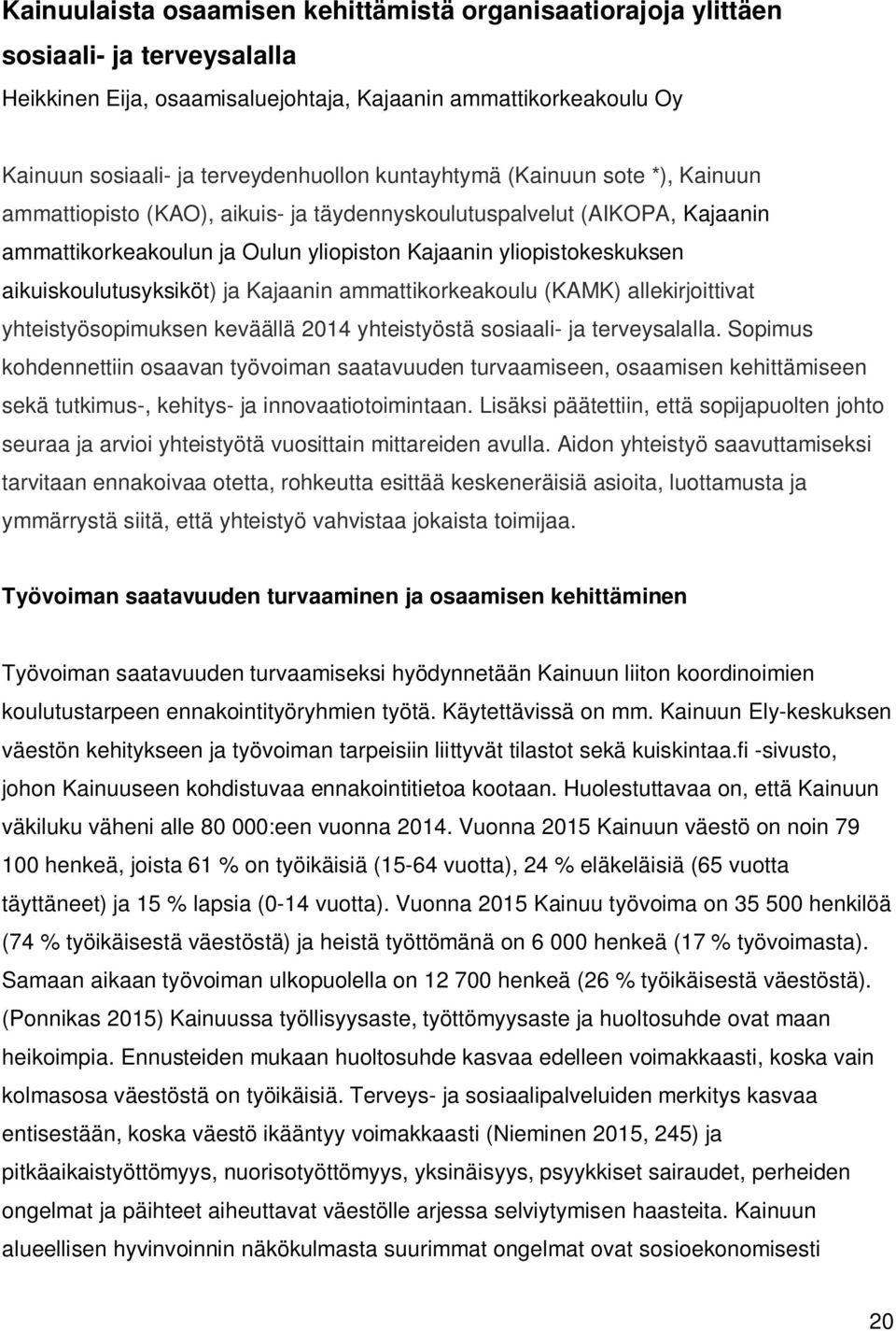 aikuiskoulutusyksiköt) ja Kajaanin ammattikorkeakoulu (KAMK) allekirjoittivat yhteistyösopimuksen keväällä 2014 yhteistyöstä sosiaali- ja terveysalalla.