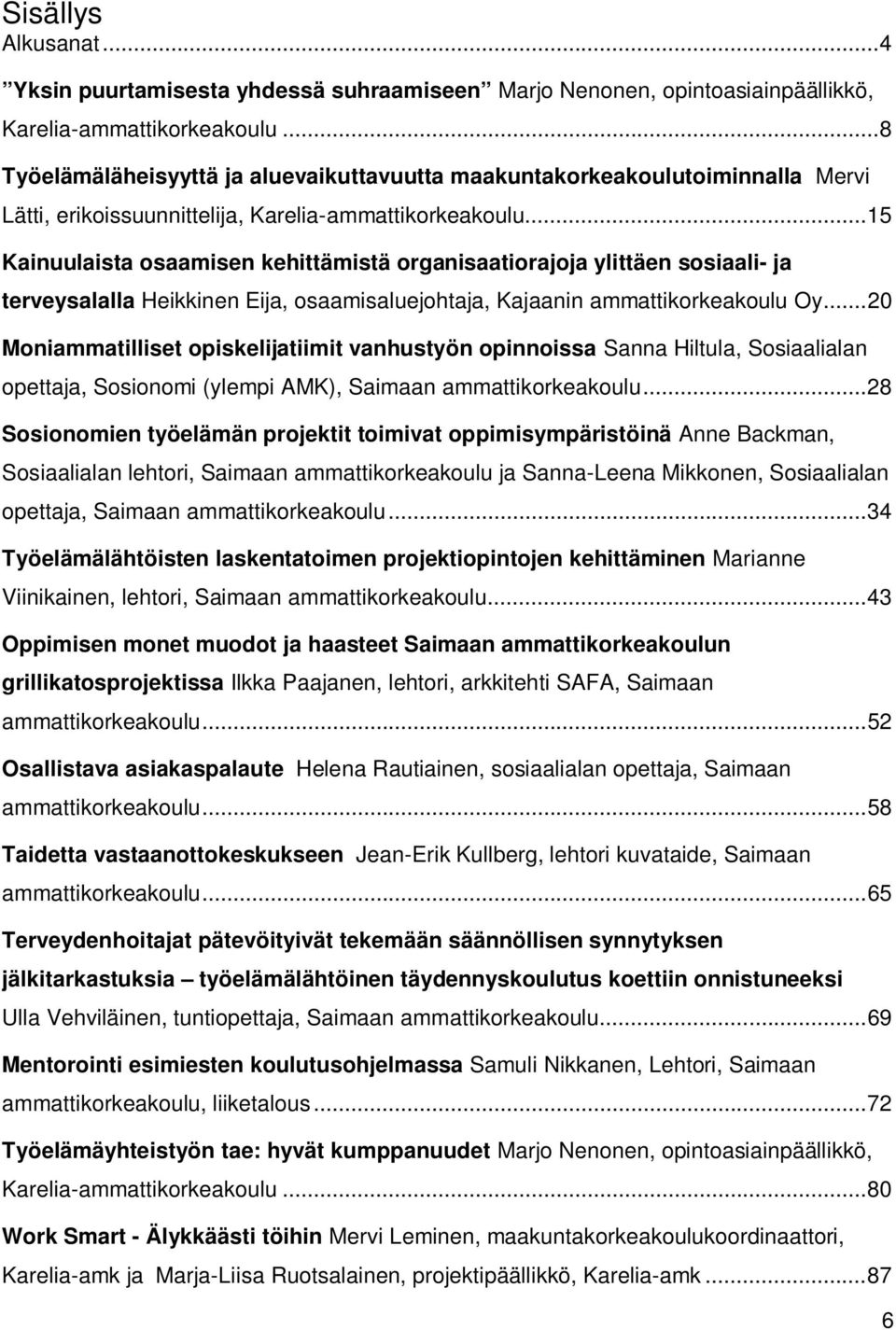.. 15 Kainuulaista osaamisen kehittämistä organisaatiorajoja ylittäen sosiaali- ja terveysalalla Heikkinen Eija, osaamisaluejohtaja, Kajaanin ammattikorkeakoulu Oy.