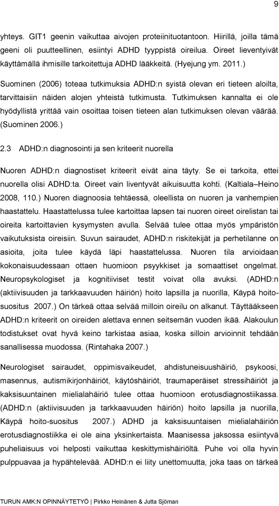 ) Suominen (2006) toteaa tutkimuksia ADHD:n syistä olevan eri tieteen aloilta, tarvittaisiin näiden alojen yhteistä tutkimusta.