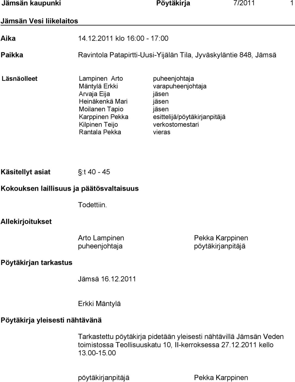 jäsen Moilanen Tapio jäsen Karppinen Pekka esittelijä/pöytäkirjanpitäjä Kilpinen Teijo verkostomestari Rantala Pekka vieras Käsitellyt asiat :t 40-45 Kokouksen laillisuus ja päätösvaltaisuus