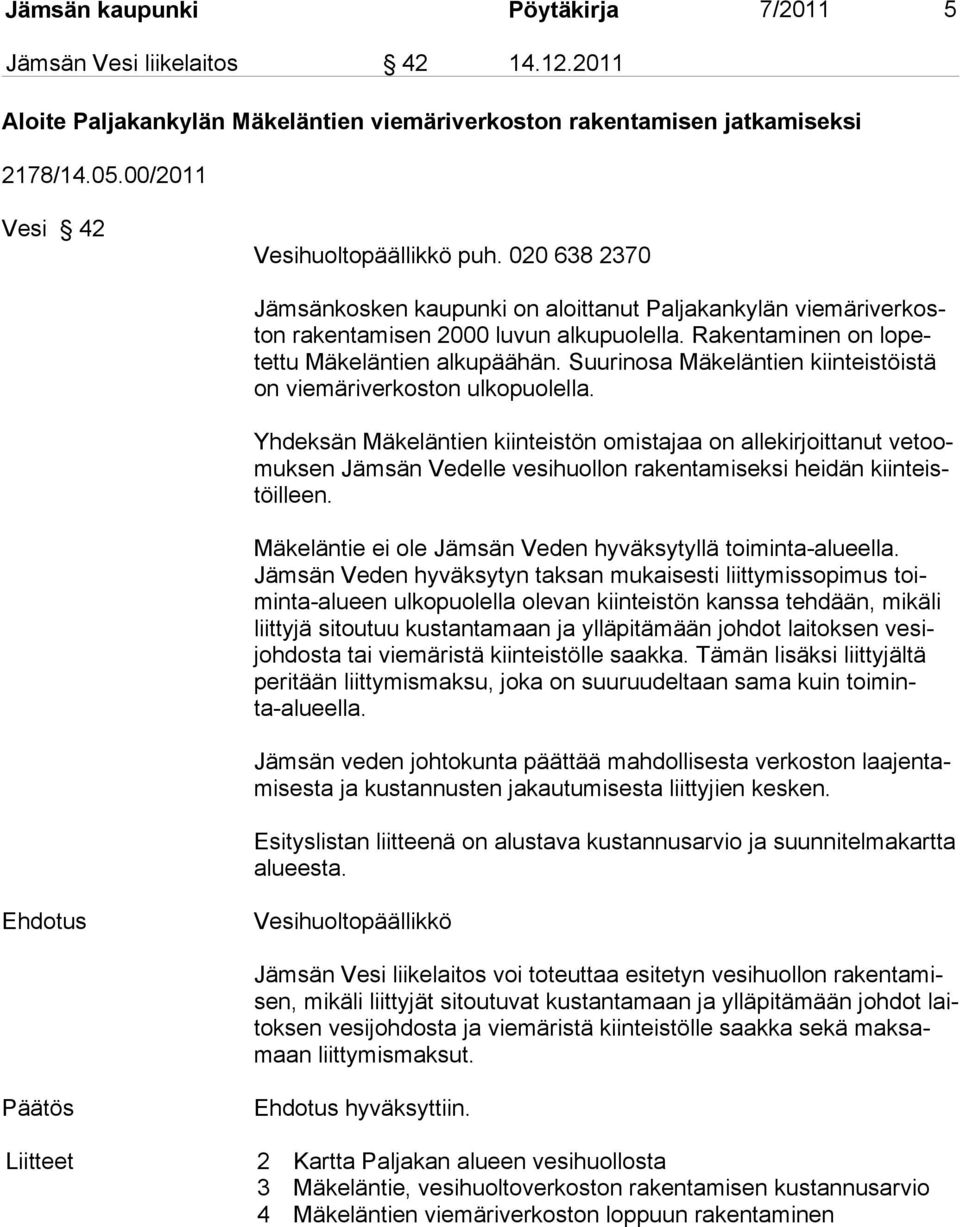 Rakentaminen on lopetettu Mäkeläntien alkupäähän. Suurinosa Mäkeläntien kiinteistöistä on viemäriverkoston ulkopuolella.