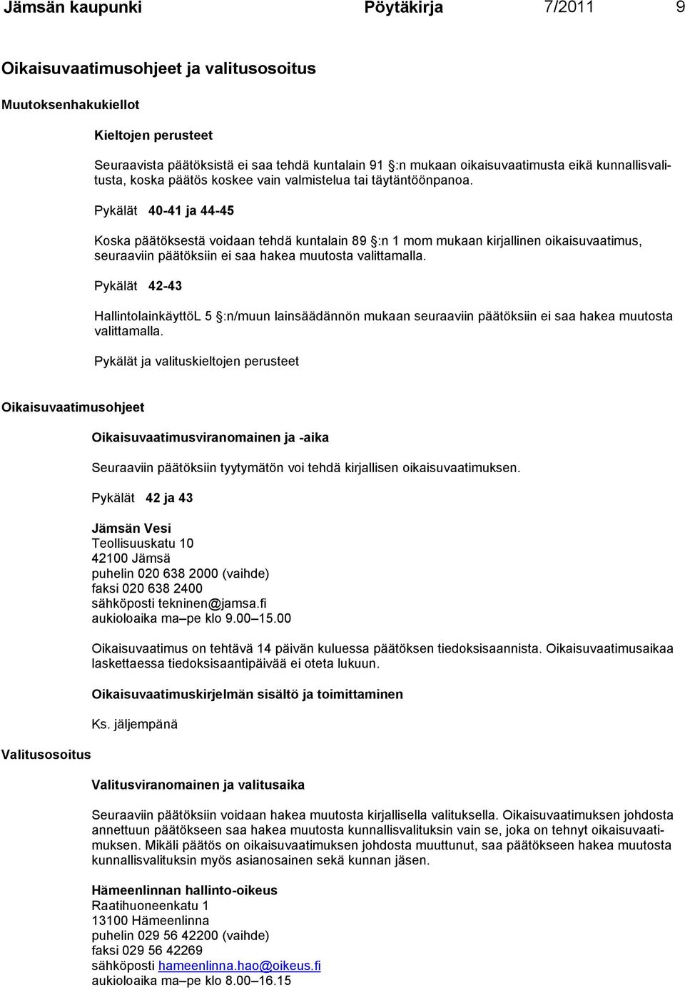 Pykälät 40-41 ja 44-45 Koska päätöksestä voidaan tehdä kuntalain 89 :n 1 mom mukaan kirjallinen oikai suvaati mus, seuraa viin päätöksiin ei saa hakea muutosta valittamalla.