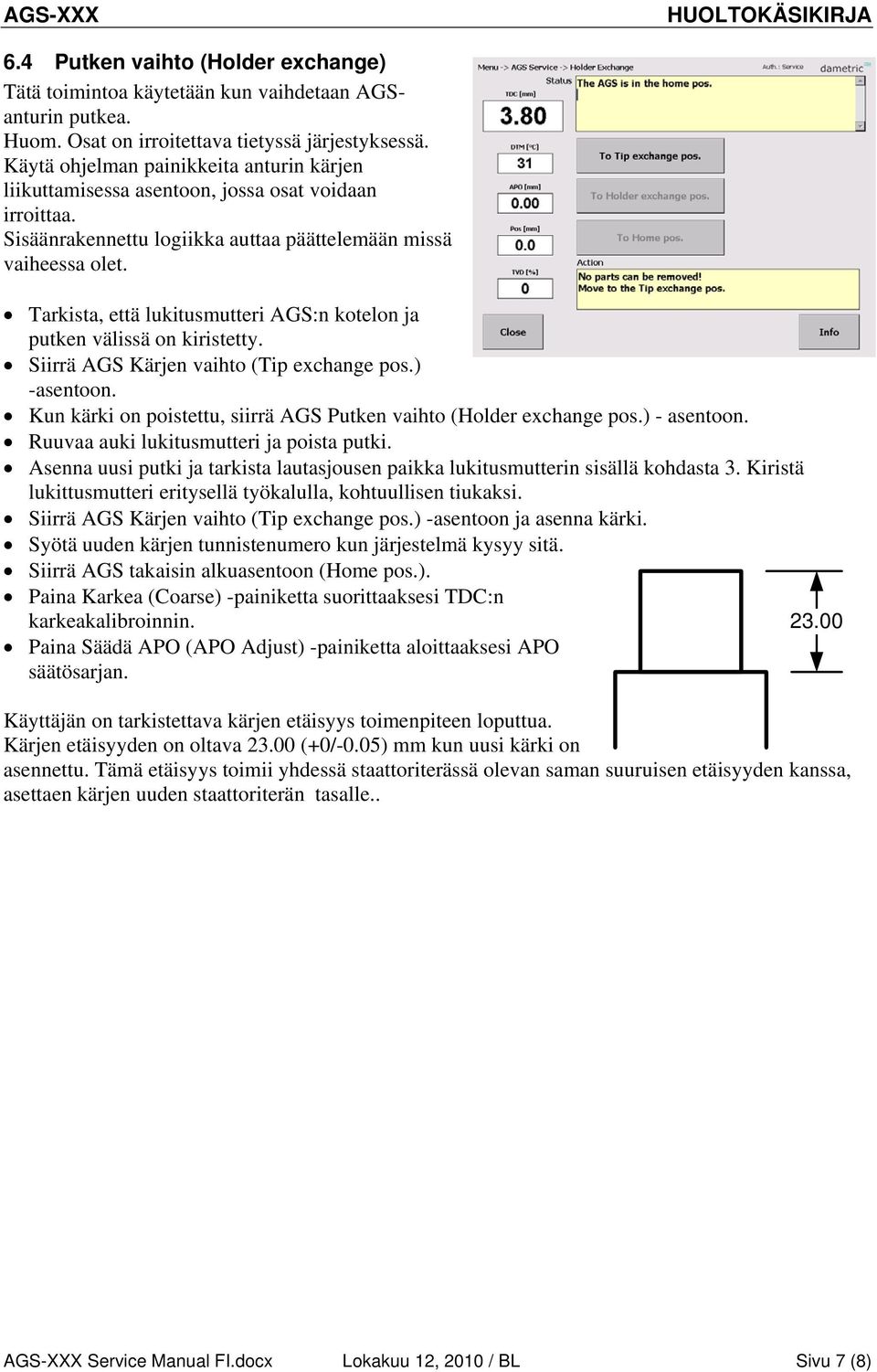 Tarkista, että lukitusmutteri AGS:n kotelon ja putken välissä on kiristetty. Siirrä AGS Kärjen vaihto (Tip exchange pos.) -asentoon.