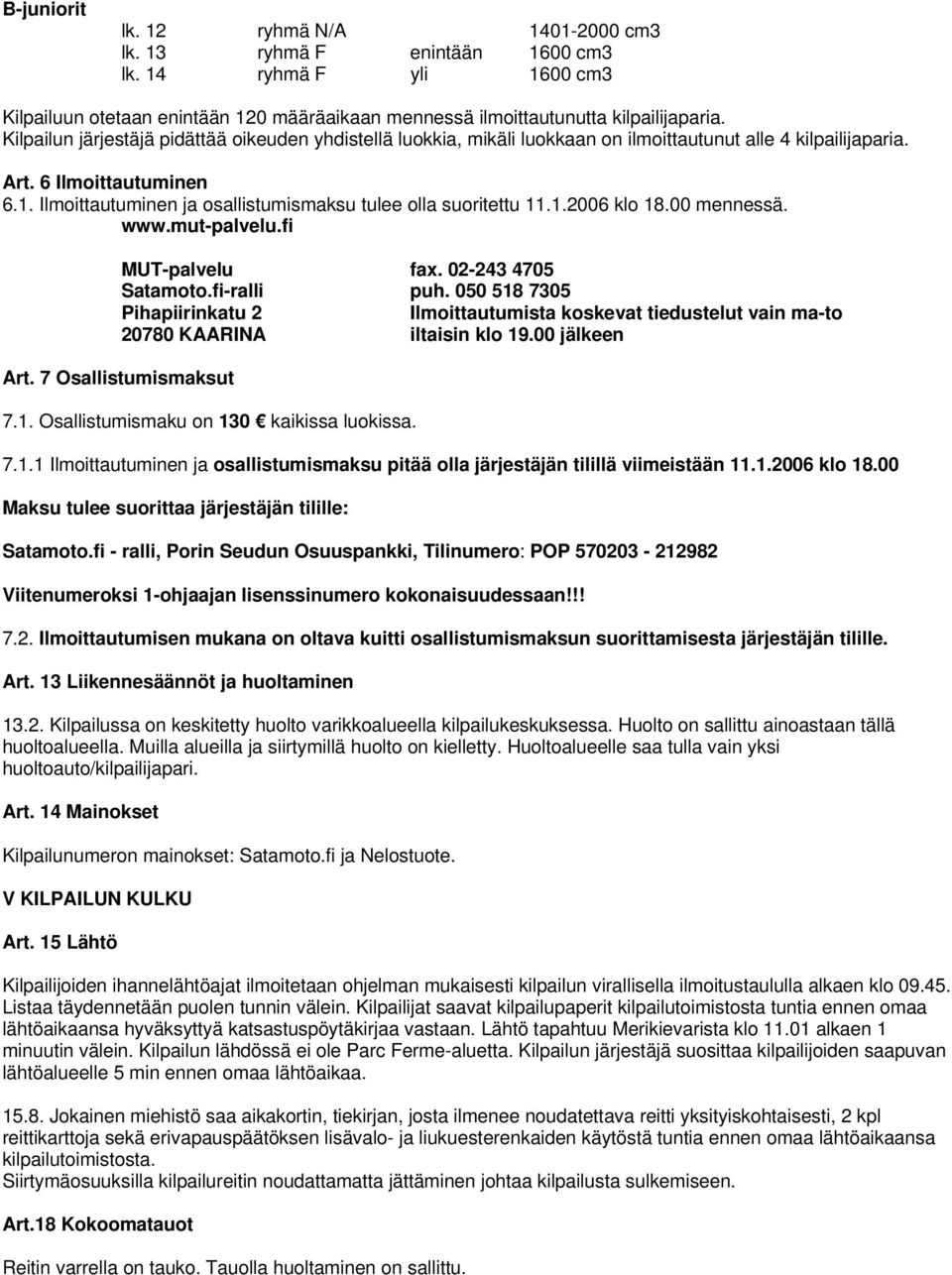 Ilmoittautuminen ja osallistumismaksu tulee olla suoritettu 11.1.2006 klo 18.00 mennessä. www.mut-palvelu.fi MUT-palvelu fax. 02-243 4705 Satamoto.fi-ralli puh.