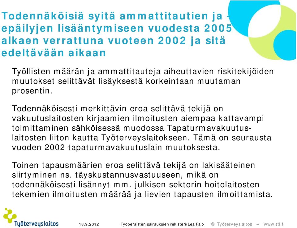 Todennäköisesti merkittävin eroa selittävä tekijä on vakuutuslaitosten kirjaamien ilmoitusten aiempaa kattavampi toimittaminen sähköisessä muodossa Tapaturmavakuutuslaitosten liiton kautta