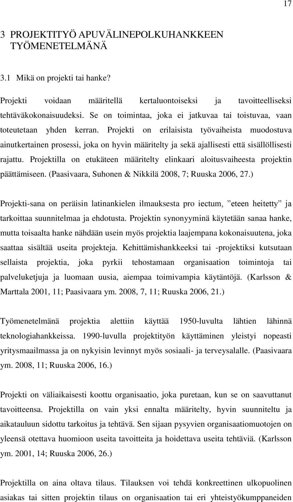 Projekti on erilaisista työvaiheista muodostuva ainutkertainen prosessi, joka on hyvin määritelty ja sekä ajallisesti että sisällöllisesti rajattu.