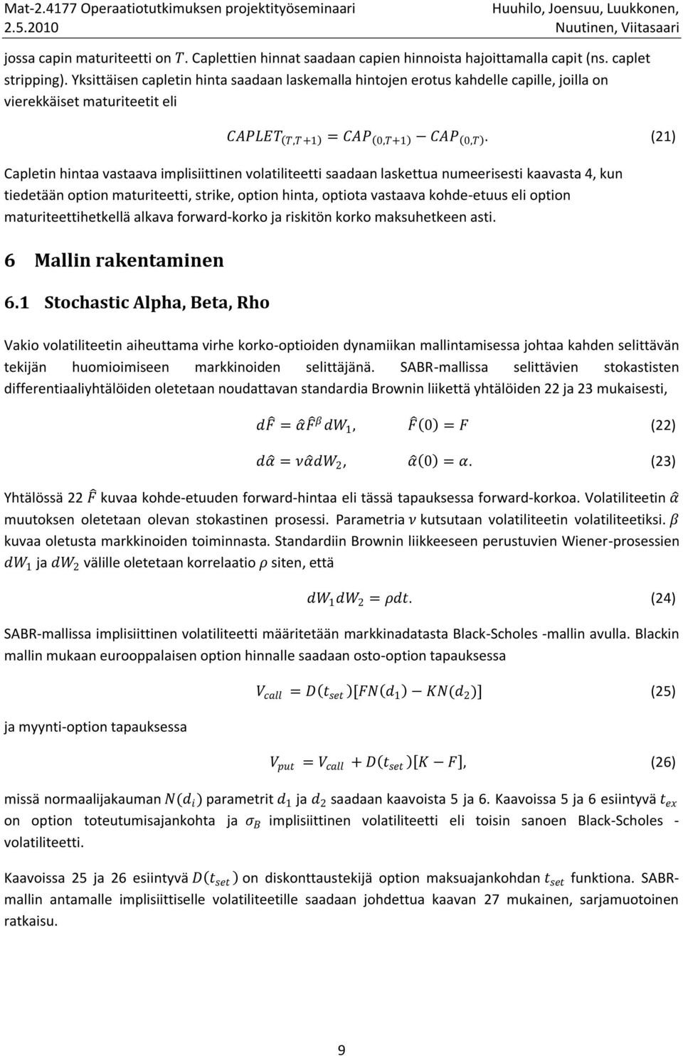 (21) Capletin hintaa vastaava implisiittinen volatiliteetti saadaan laskettua numeerisesti kaavasta 4, kun tiedetään option maturiteetti, strike, option hinta, optiota vastaava kohde-etuus eli option