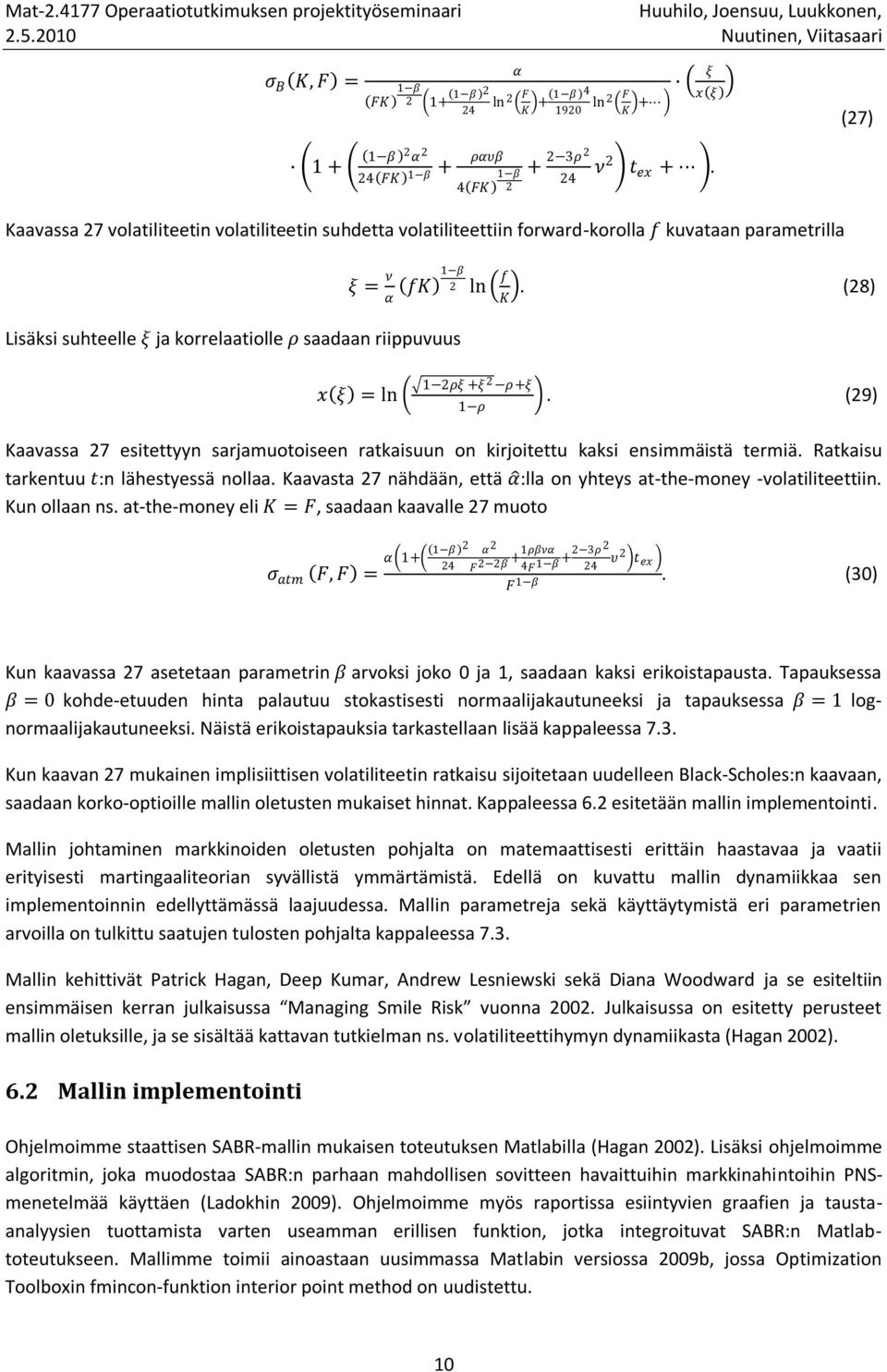 (28) K Lisäksi suhteelle ξ ja korrelaatiolle ρ saadaan riippuvuus x ξ = ln 1 2ρξ +ξ 2 ρ+ξ 1 ρ. (29) Kaavassa 27 esitettyyn sarjamuotoiseen ratkaisuun on kirjoitettu kaksi ensimmäistä termiä.