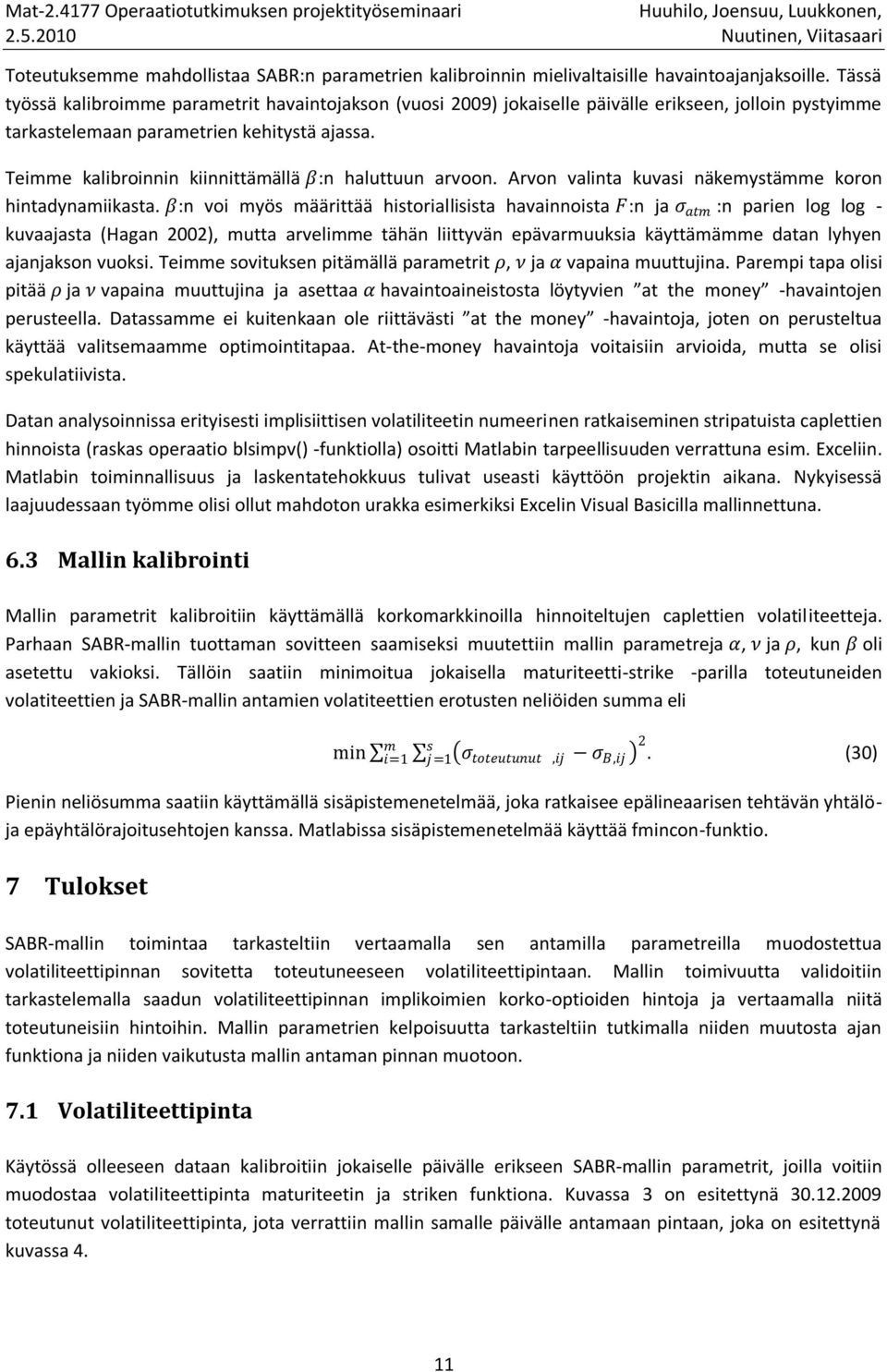 Teimme kalibroinnin kiinnittämällä β:n haluttuun arvoon. Arvon valinta kuvasi näkemystämme koron hintadynamiikasta.
