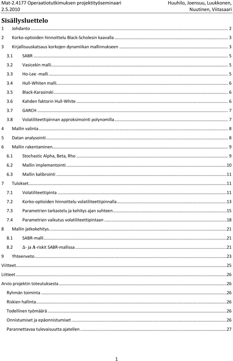 .. 8 5 Datan analysointi... 8 6 Mallin rakentaminen... 9 6.1 Stochastic Alpha, Beta, Rho... 9 6.2 Mallin implementointi...10 6.3 Mallin kalibrointi...11 7 
