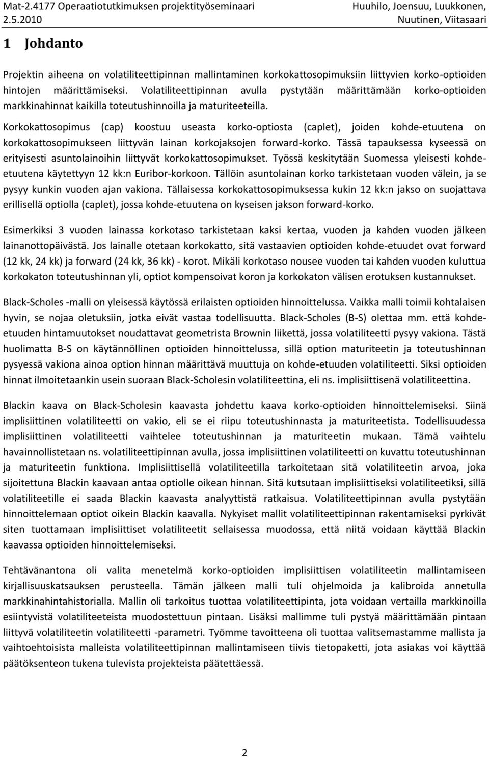 Korkokattosopimus (cap) koostuu useasta korko-optiosta (caplet), joiden kohde-etuutena on korkokattosopimukseen liittyvän lainan korkojaksojen forward-korko.