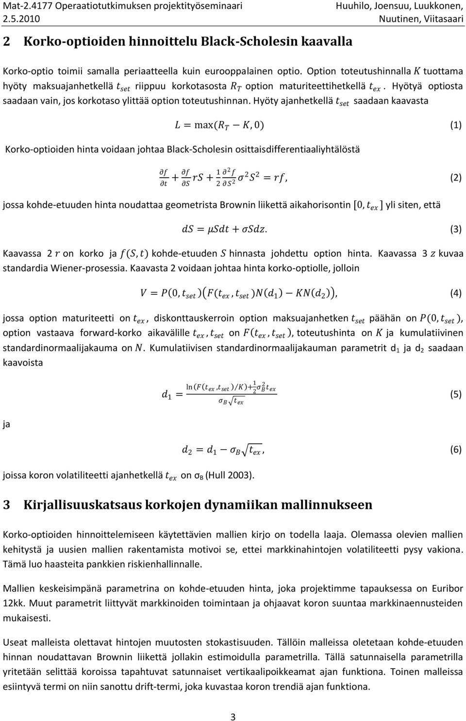 Hyöty ajanhetkellä t set saadaan kaavasta L = max(r T K, 0) (1) Korko-optioiden hinta voidaan johtaa Black-Scholesin osittaisdifferentiaaliyhtälöstä f + f t 2 f rs + 1 S 2 S 2 σ2 S 2 = rf, (2) jossa