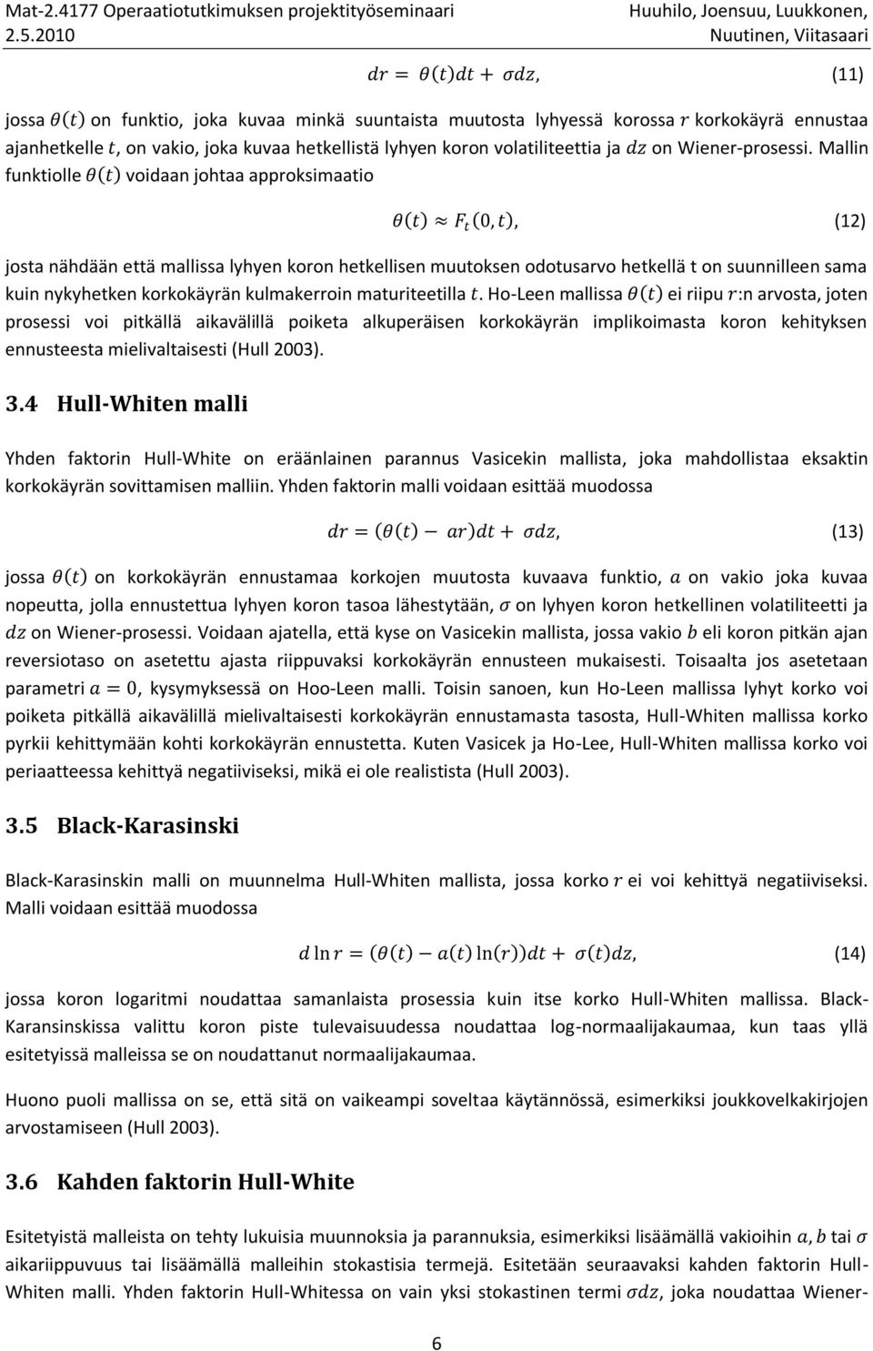 Mallin funktiolle θ t voidaan johtaa approksimaatio θ t F t 0, t, (12) josta nähdään että mallissa lyhyen koron hetkellisen muutoksen odotusarvo hetkellä t on suunnilleen sama kuin nykyhetken