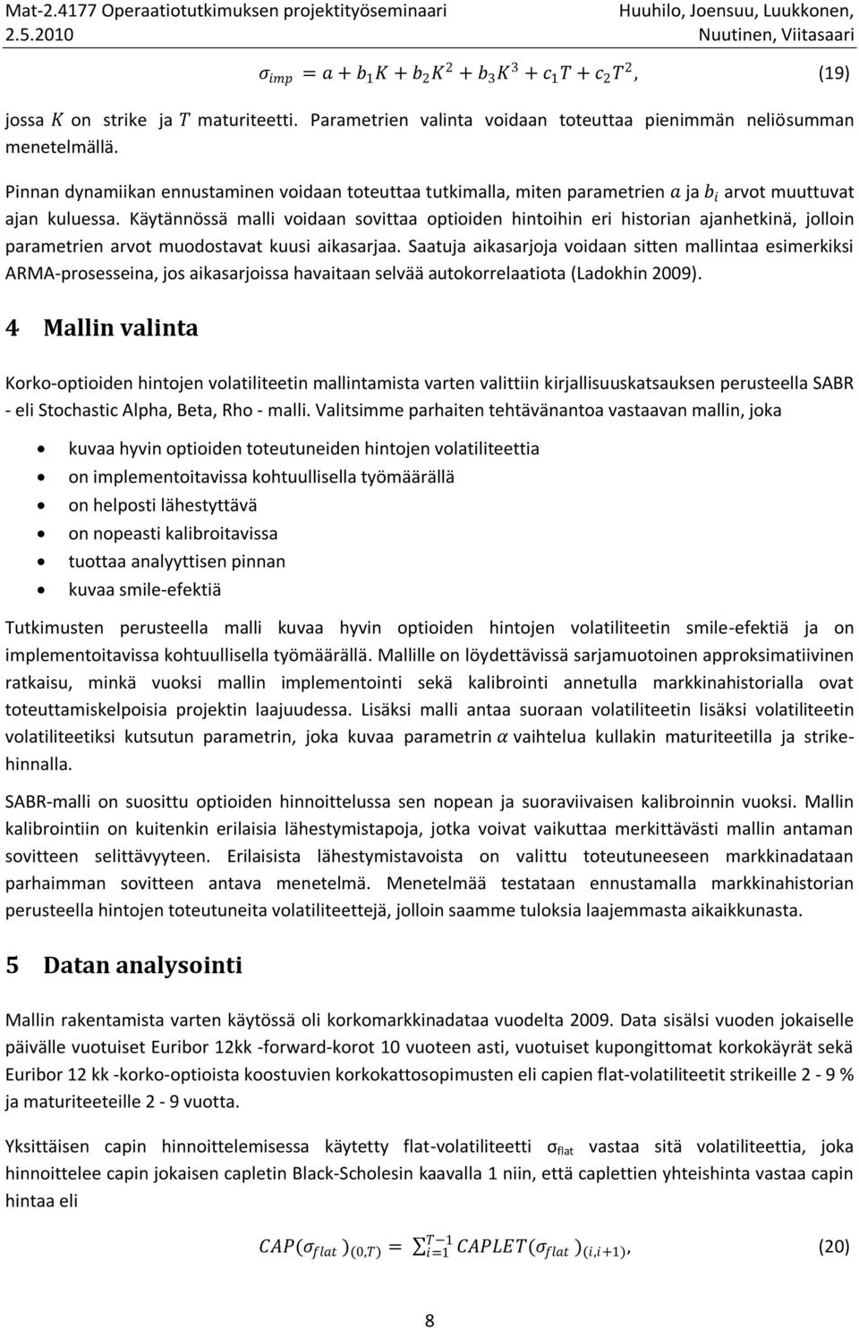 Käytännössä malli voidaan sovittaa optioiden hintoihin eri historian ajanhetkinä, jolloin parametrien arvot muodostavat kuusi aikasarjaa.