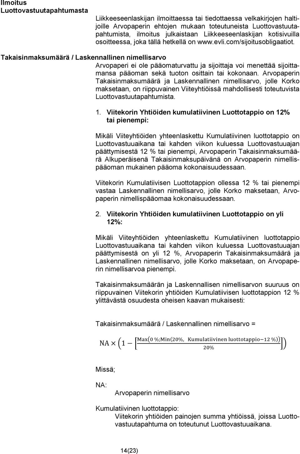 Takaisinmaksumäärä / Laskennallinen nimellisarvo Arvopaperi ei ole pääomaturvattu ja sijoittaja voi menettää sijoittamansa pääoman sekä tuoton osittain tai kokonaan.