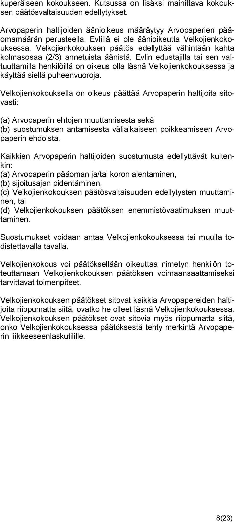 Evlin edustajilla tai sen valtuuttamilla henkilöillä on oikeus olla läsnä Velkojienkokouksessa ja käyttää siellä puheenvuoroja.