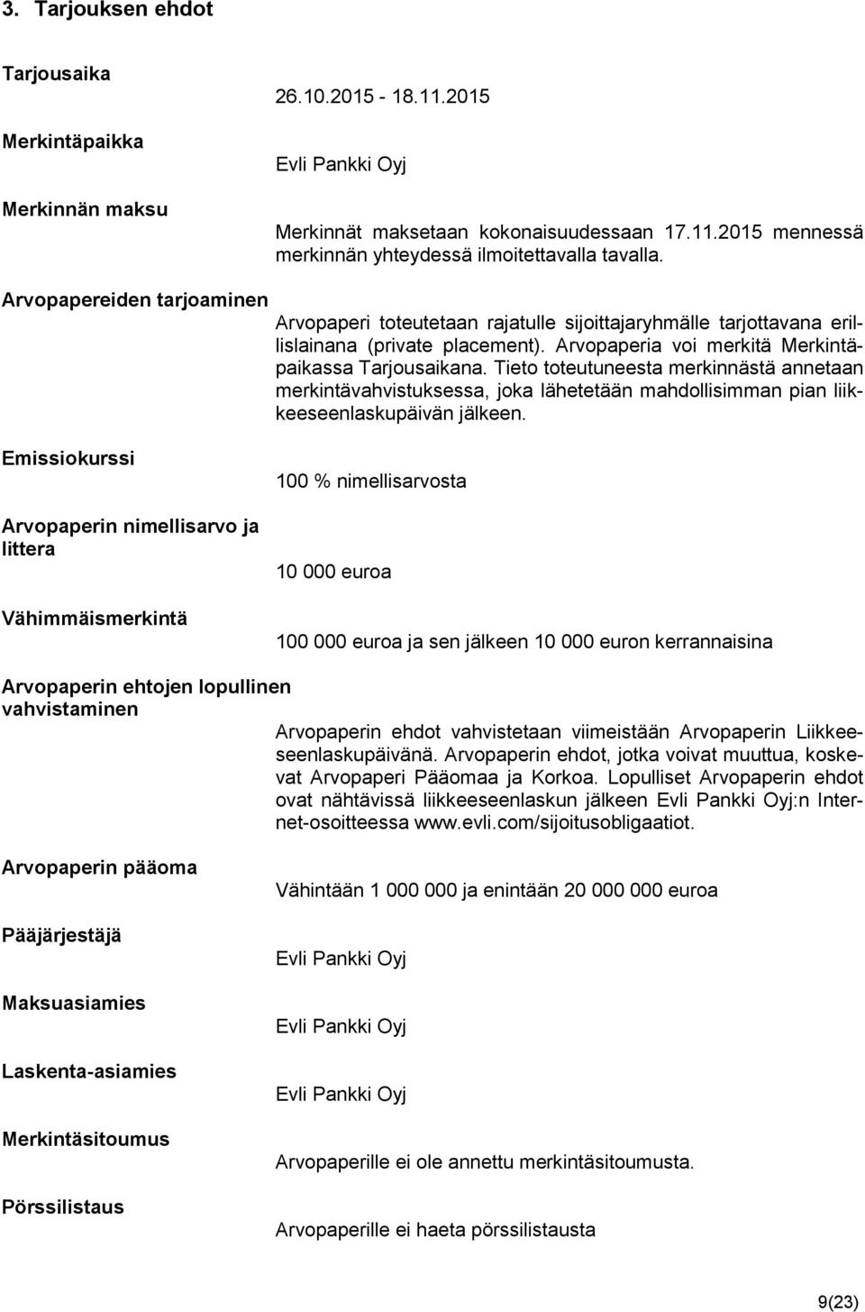 Tieto toteutuneesta merkinnästä annetaan merkintävahvistuksessa, joka lähetetään mahdollisimman pian liikkeeseenlaskupäivän jälkeen.