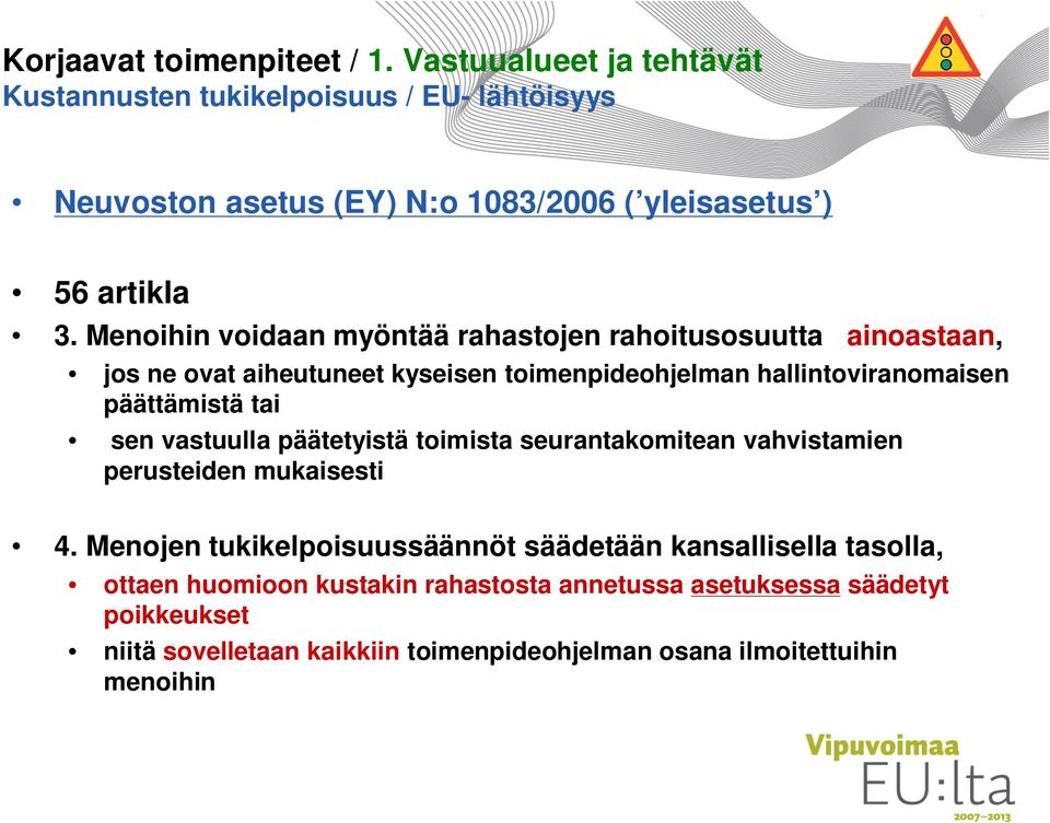Menoihin voidaan myöntää rahastojen rahoitusosuutta ainoastaan, jos ne ovat aiheutuneet kyseisen toimenpideohjelman hallintoviranomaisen päättämistä tai sen