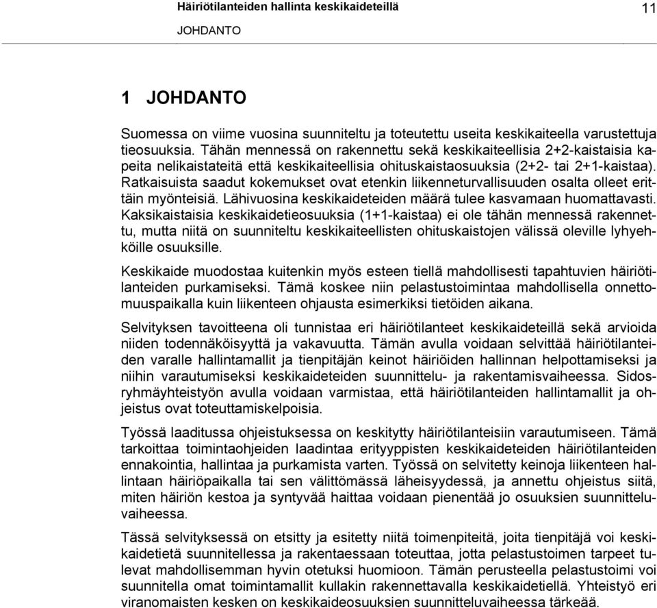 Ratkaisuista saadut kokemukset ovat etenkin liikenneturvallisuuden osalta olleet erittäin myönteisiä. Lähivuosina keskikaideteiden määrä tulee kasvamaan huomattavasti.