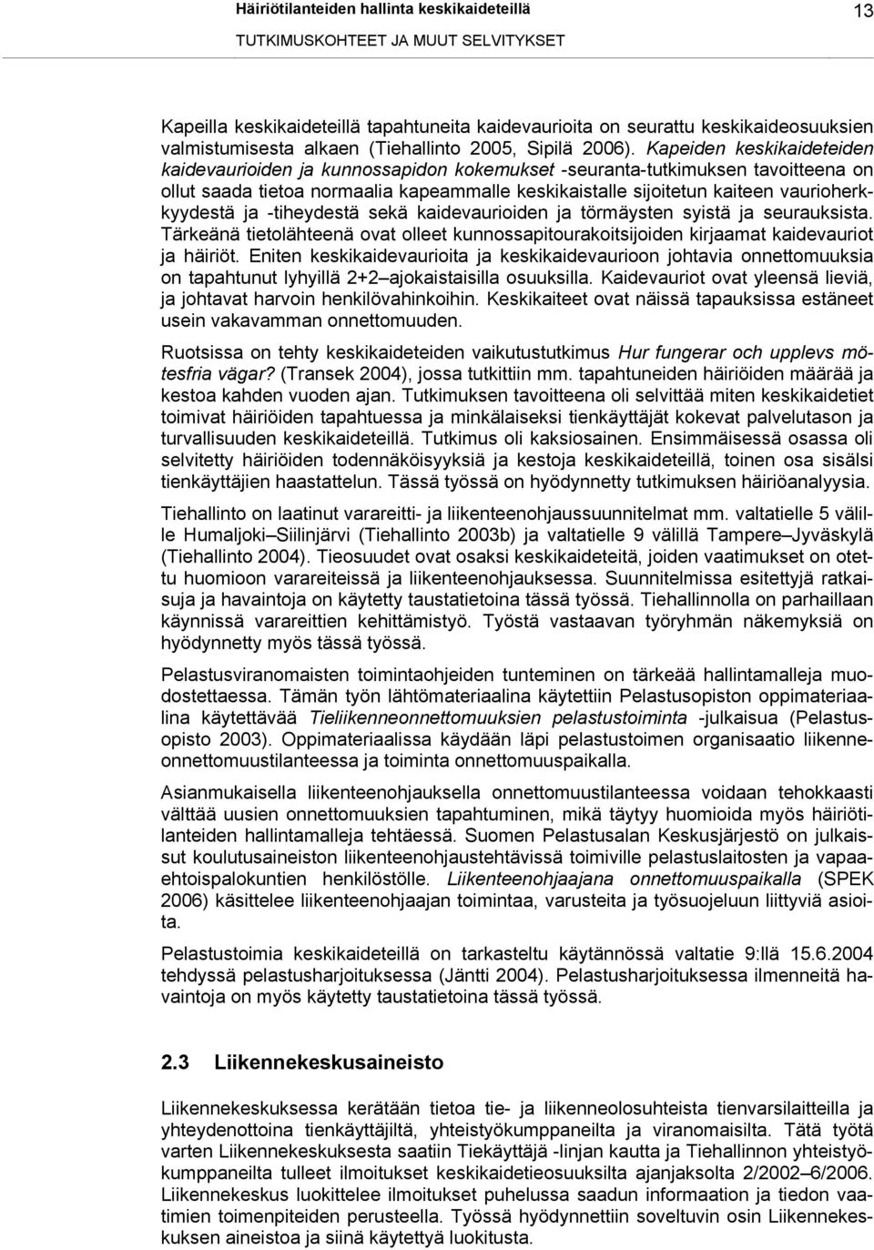 Kapeiden keskikaideteiden kaidevaurioiden ja kunnossapidon kokemukset -seuranta-tutkimuksen tavoitteena on ollut saada tietoa normaalia kapeammalle keskikaistalle sijoitetun kaiteen
