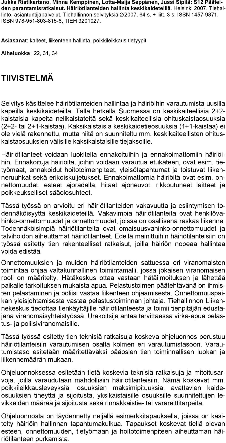 Asiasanat: kaiteet, liikenteen hallinta, poikkileikkaus tietyypit Aiheluokka: 22, 31, 34 TIIVISTELMÄ Selvitys käsittelee häiriötilanteiden hallintaa ja häiriöihin varautumista uusilla kapeilla
