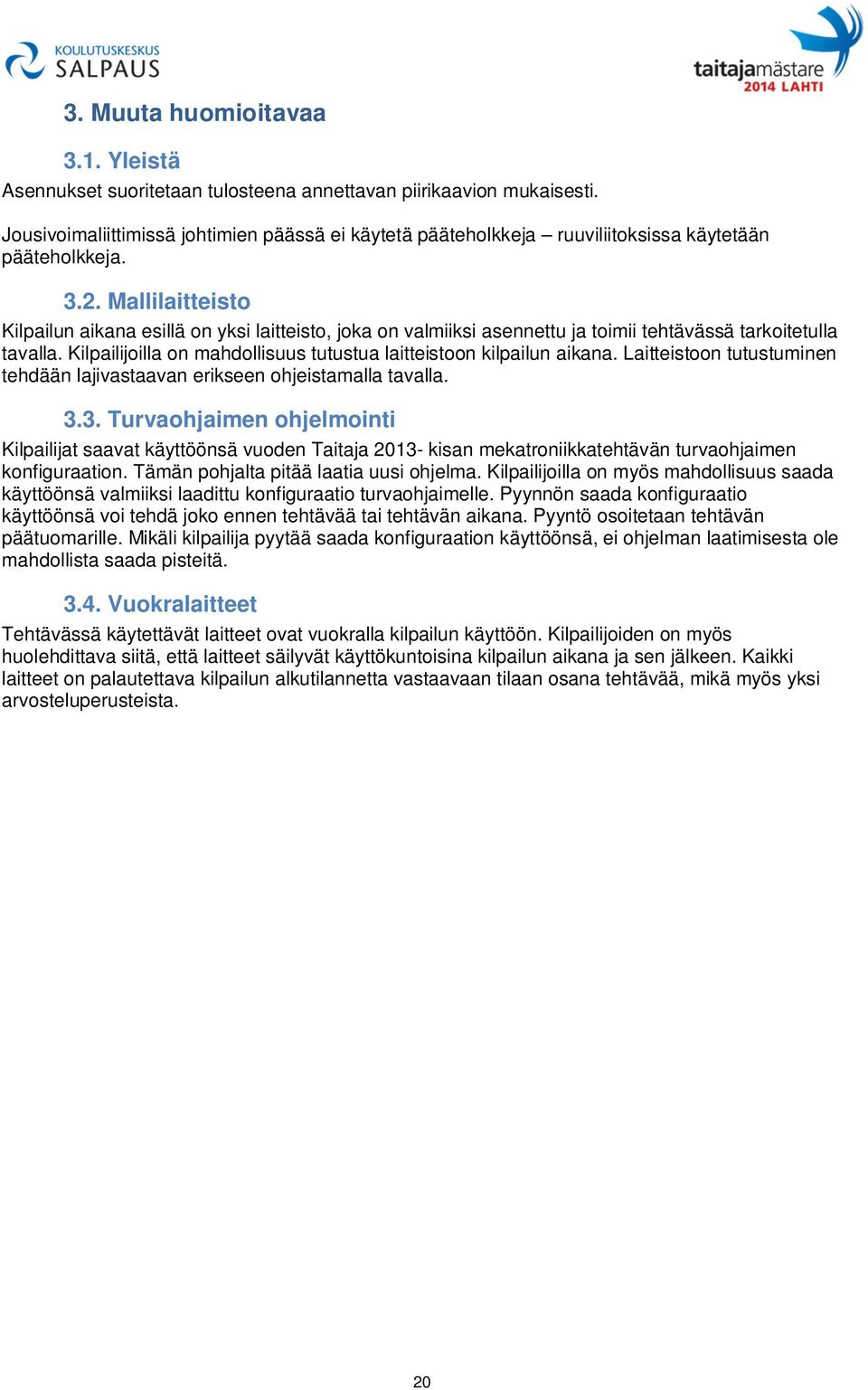 Mallilaitteisto Kilpailun aikana esillä on yksi laitteisto, joka on valmiiksi asennettu ja toimii tehtävässä tarkoitetulla tavalla.