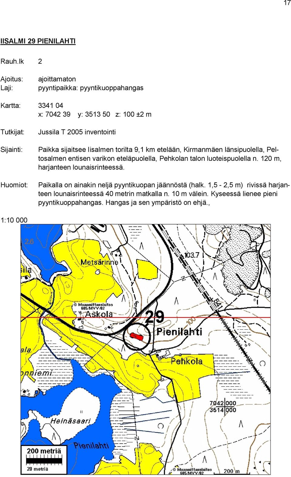 T 2005 inventointi Paikka sijaitsee Iisalmen torilta 9,1 km etelään, Kirmanmäen länsipuolella, Peltosalmen entisen varikon eteläpuolella, Pehkolan talon