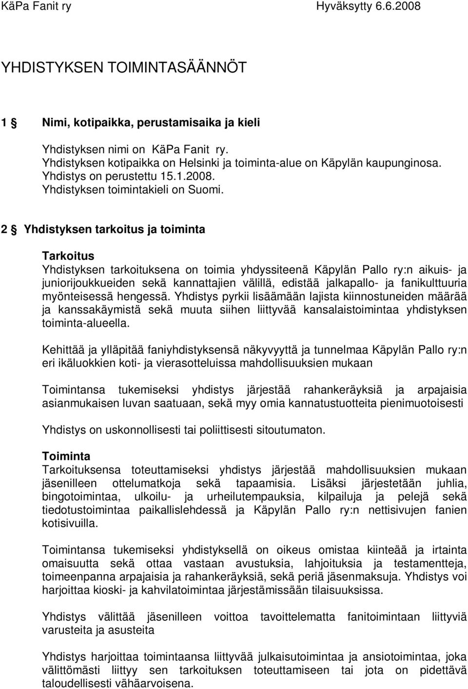 2 Yhdistyksen tarkoitus ja toiminta Tarkoitus Yhdistyksen tarkoituksena on toimia yhdyssiteenä Käpylän Pallo ry:n aikuis- ja juniorijoukkueiden sekä kannattajien välillä, edistää jalkapallo- ja