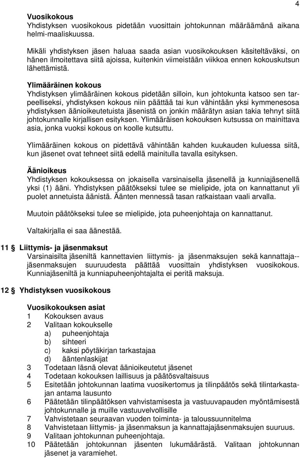 Ylimääräinen kokous Yhdistyksen ylimääräinen kokous pidetään silloin, kun johtokunta katsoo sen tarpeelliseksi, yhdistyksen kokous niin päättää tai kun vähintään yksi kymmenesosa yhdistyksen