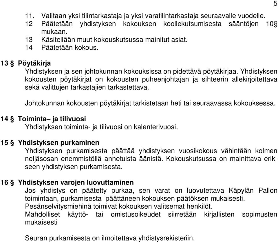 Yhdistyksen kokousten pöytäkirjat on kokousten puheenjohtajan ja sihteerin allekirjoitettava sekä valittujen tarkastajien tarkastettava.