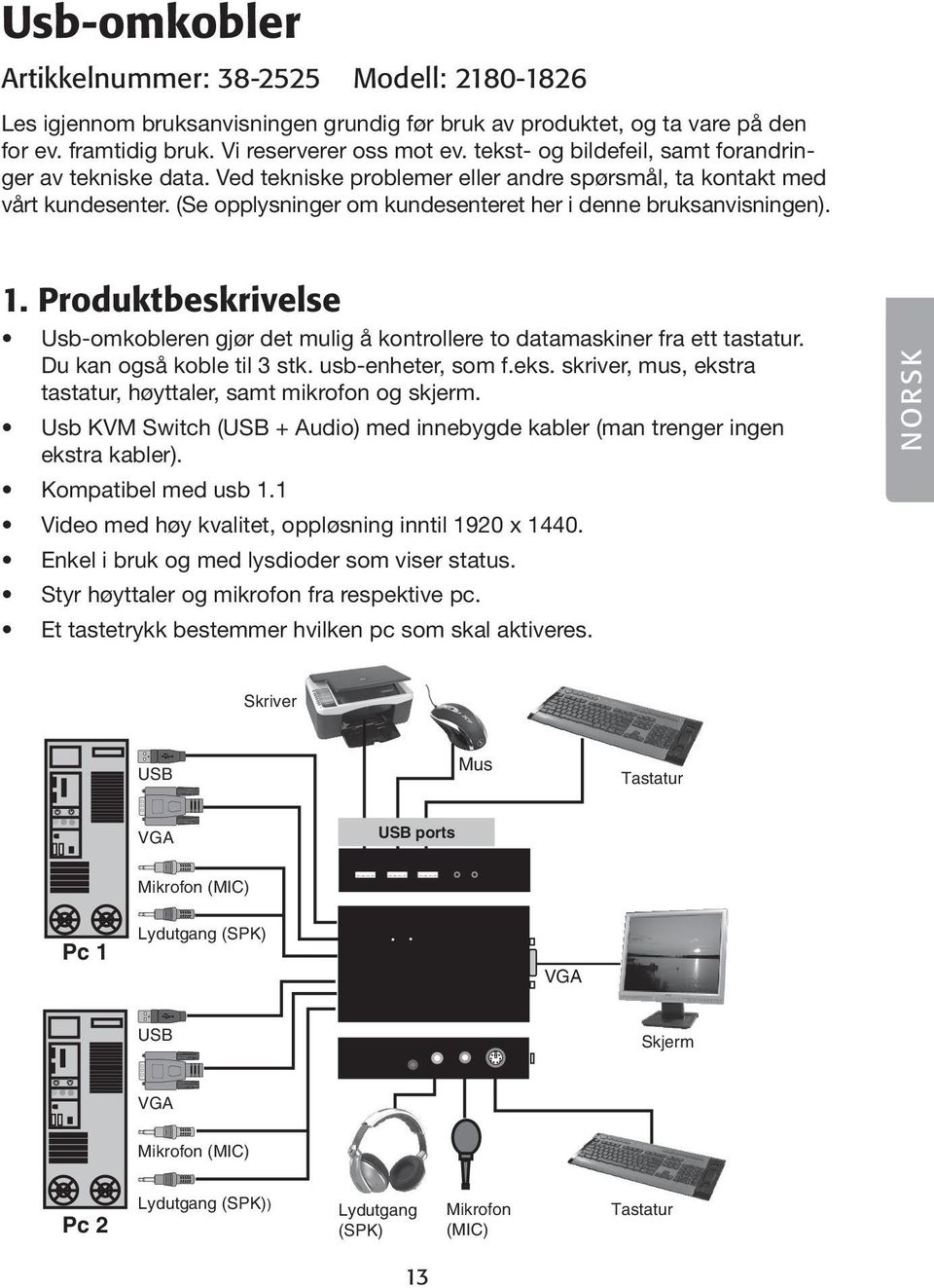 1. Produktbeskrivelse Usb-omkobleren gjør det mulig å kontrollere to datamaskiner fra ett tastatur. Du kan også koble til 3 stk. usb-enheter, som f.eks.