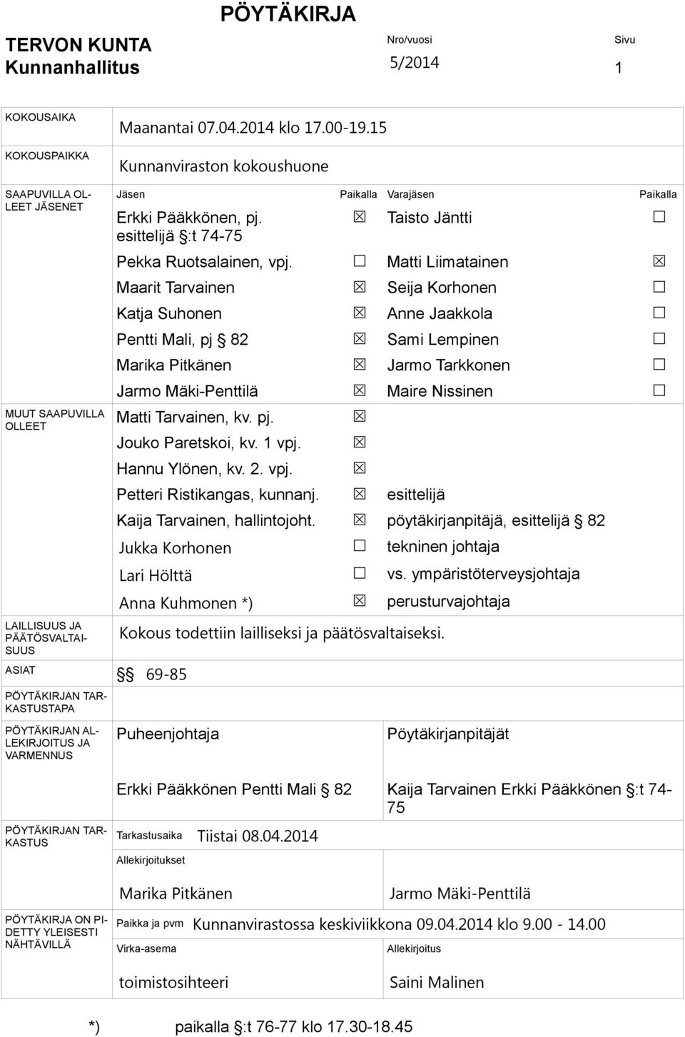 Paikalla Varajäsen Paikalla Erkki Pääkkönen, pj. esittelijä :t 74-75 Pekka Ruotsalainen, vpj. Maarit Tarvainen Katja Suhonen Pentti Mali, pj 82 Marika Pitkänen Jarmo Mäki-Penttilä Matti Tarvainen, kv.