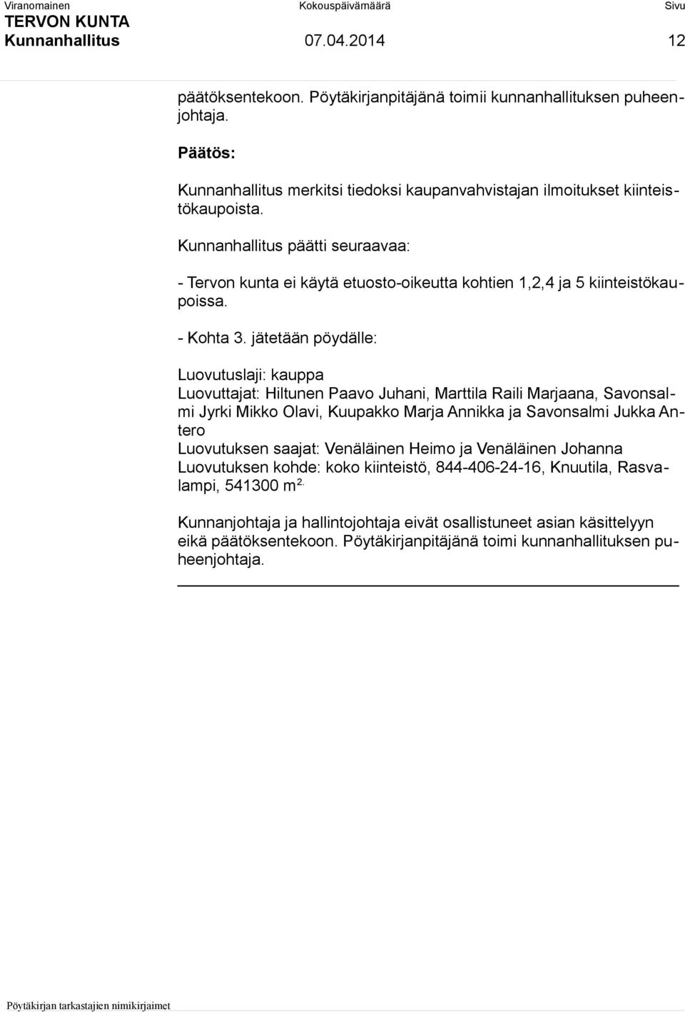 jätetään pöydälle: Luovutuslaji: kauppa Luovuttajat: Hiltunen Paavo Juhani, Marttila Raili Marjaana, Savonsalmi Jyrki Mikko Olavi, Kuupakko Marja Annikka ja Savonsalmi Jukka Antero Luovutuksen