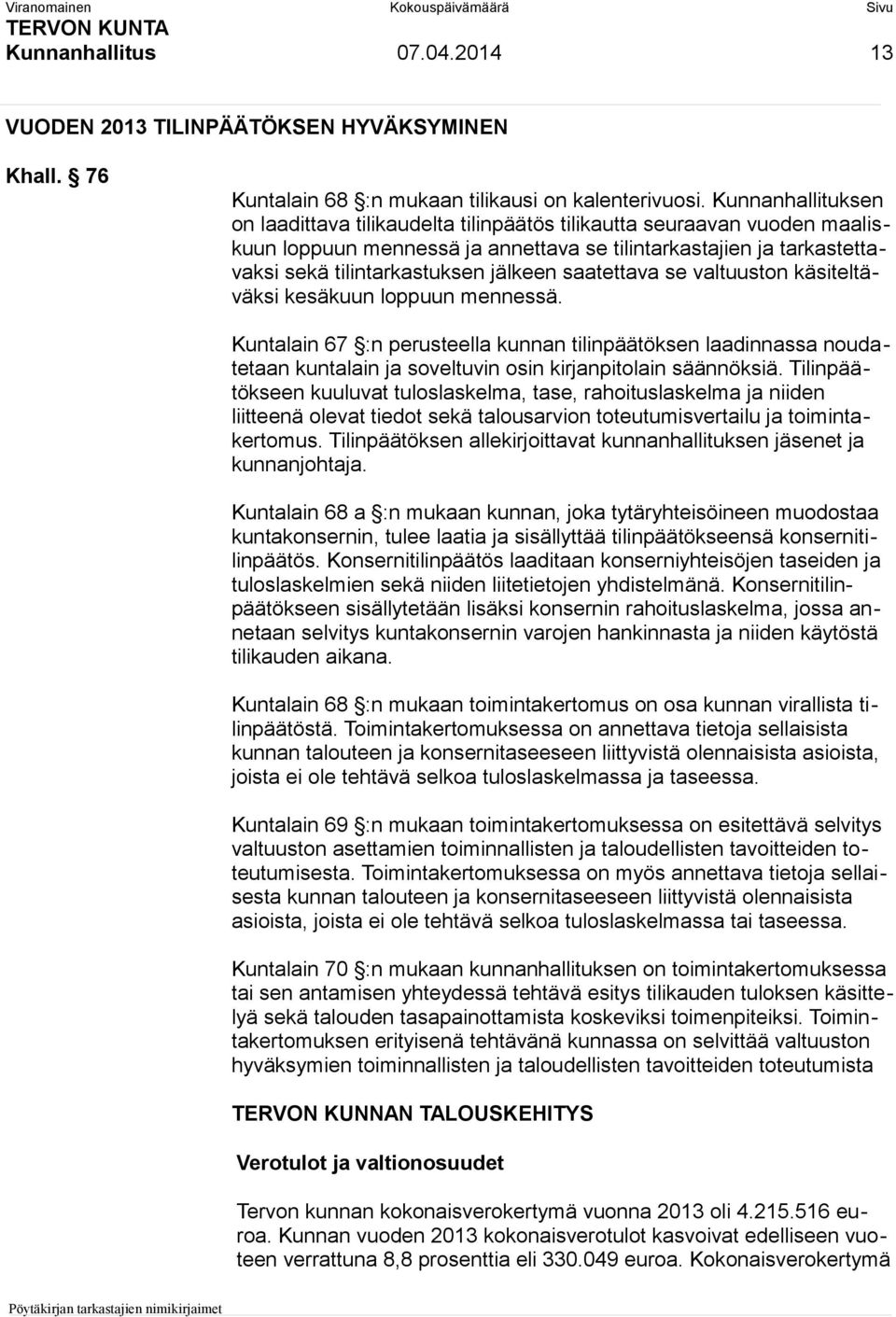 saatettava se valtuuston käsiteltäväksi kesäkuun loppuun mennessä. Kuntalain 67 :n perusteella kunnan tilinpäätöksen laadinnassa noudatetaan kuntalain ja soveltuvin osin kirjanpitolain säännöksiä.