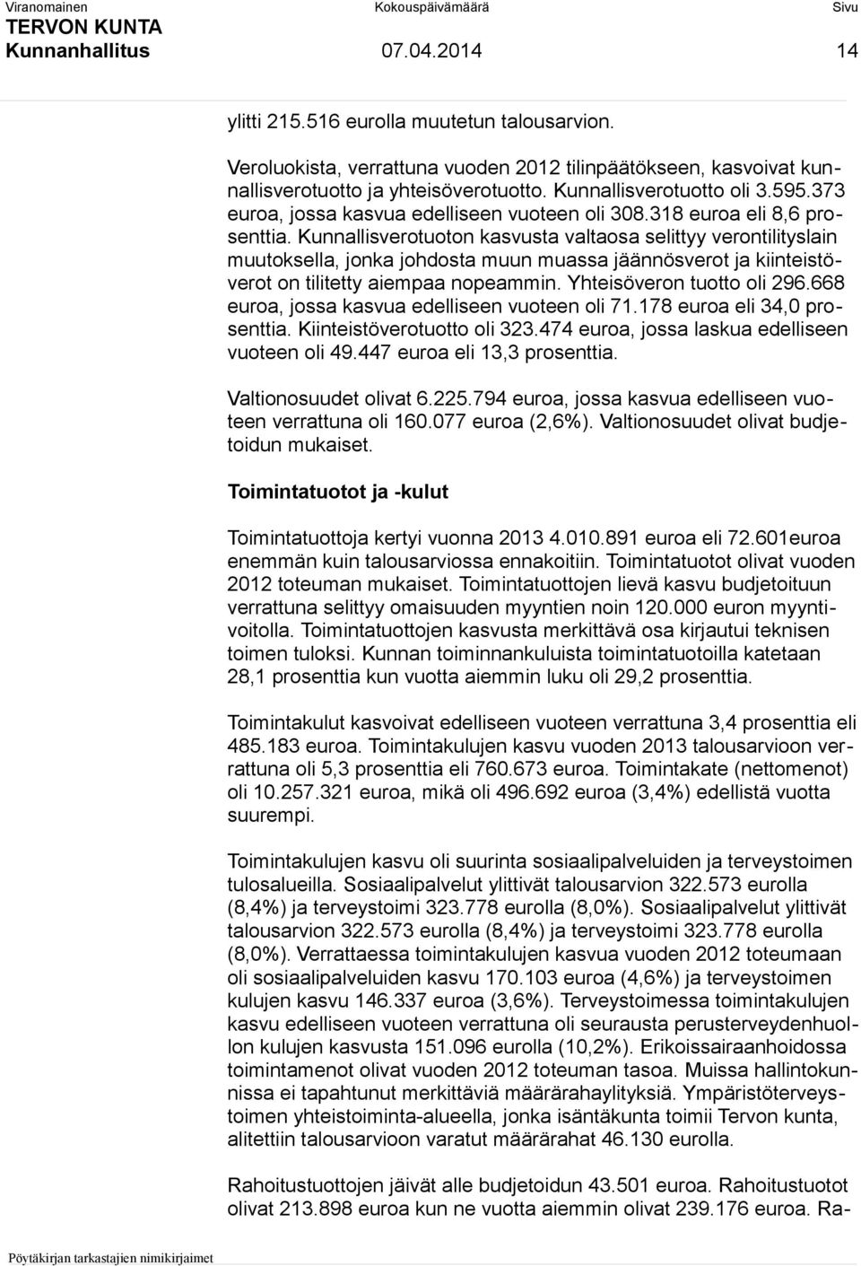 Kunnallisverotuoton kasvusta valtaosa selittyy verontilityslain muutoksella, jonka johdosta muun muassa jäännösverot ja kiinteistöverot on tilitetty aiempaa nopeammin. Yhteisöveron tuotto oli 296.