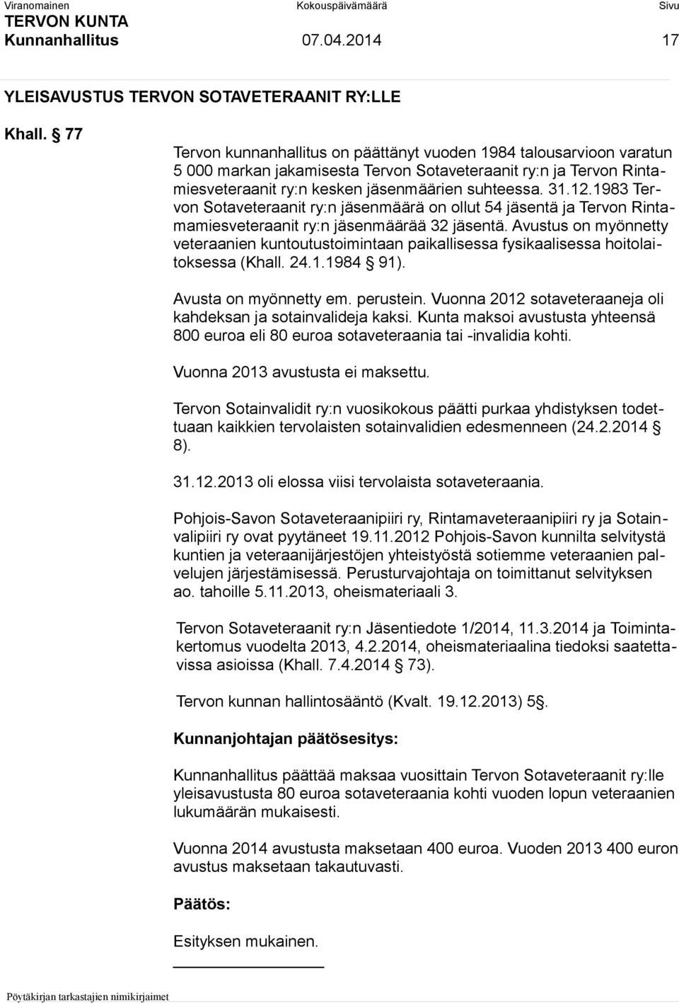 1983 Tervon Sotaveteraanit ry:n jäsenmäärä on ollut 54 jäsentä ja Tervon Rintamamiesveteraanit ry:n jäsenmäärää 32 jäsentä.