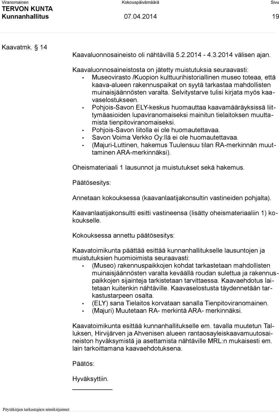 muinaisjäännösten varalta. Selvitystarve tulisi kirjata myös kaavaselostukseen.