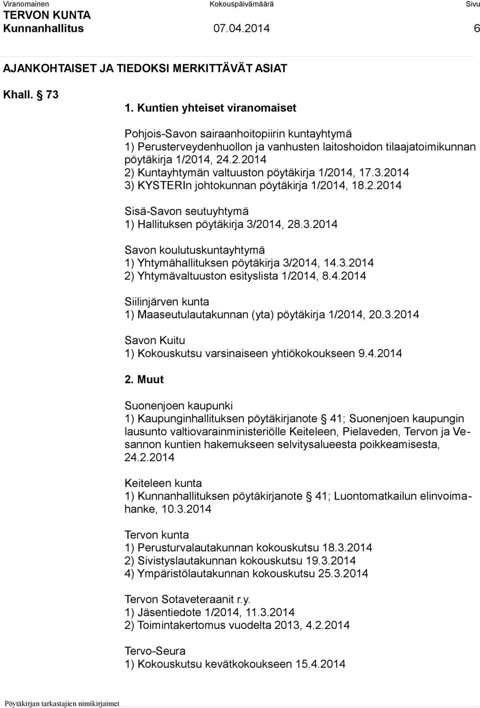 14, 24.2.2014 2) Kuntayhtymän valtuuston pöytäkirja 1/2014, 17.3.2014 3) KYSTERIn johtokunnan pöytäkirja 1/2014, 18.2.2014 Sisä-Savon seutuyhtymä 1) Hallituksen pöytäkirja 3/2014, 28.3.2014 Savon koulutuskuntayhtymä 1) Yhtymähallituksen pöytäkirja 3/2014, 14.