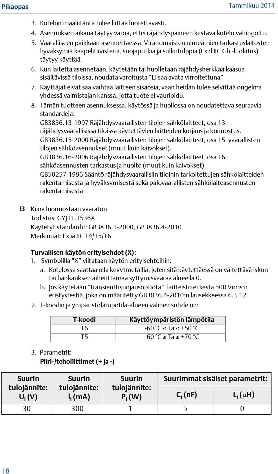 Kun laitetta asennetaan, käytetään tai huolletaan räjähdysherkkää kaasua sisältävissä tiloissa, noudata varoitusta Ei saa avata virroitettuna. 7.